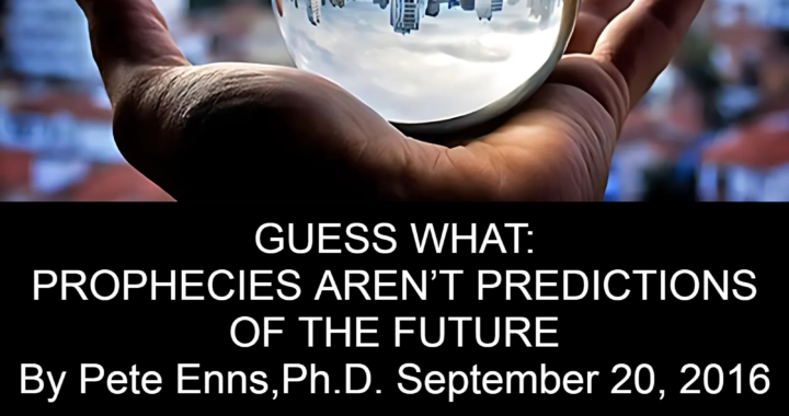 Guess What: Prophecies aren’t Predictions of the Future — Pete Enns