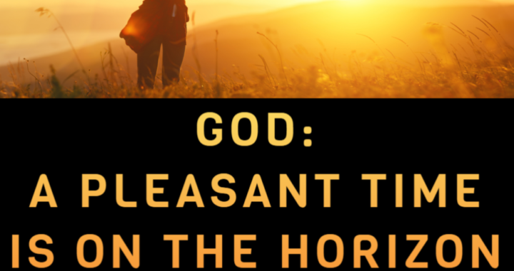God: A Pleasant Time is on the Horizon for My People