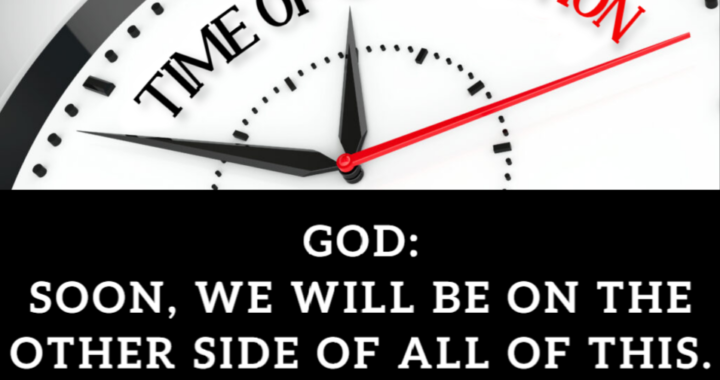 God: This is the Time of Correction. Soon, we’ll be on the other side.