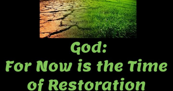 God: For Now is the Time of Restoration and Restitution