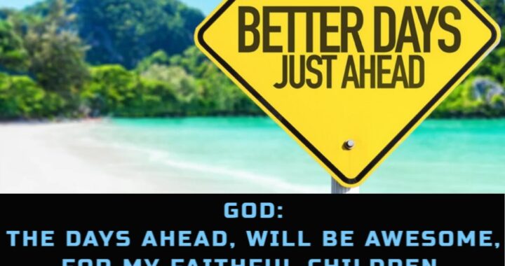 Awesome Days Ahead for My Faithful – Dreadful for the Wicked