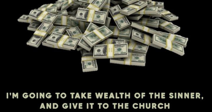God to Seize Sinner’s Wealth and Fund His Church